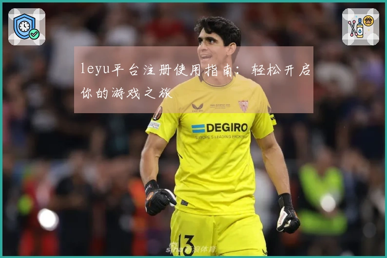 leyu平台注册使用指南：轻松开启你的游戏之旅